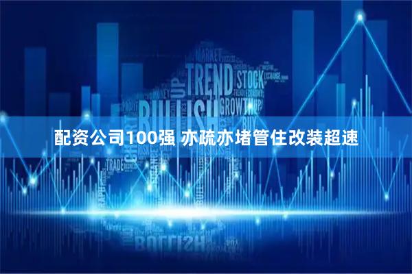配资公司100强 亦疏亦堵管住改装超速